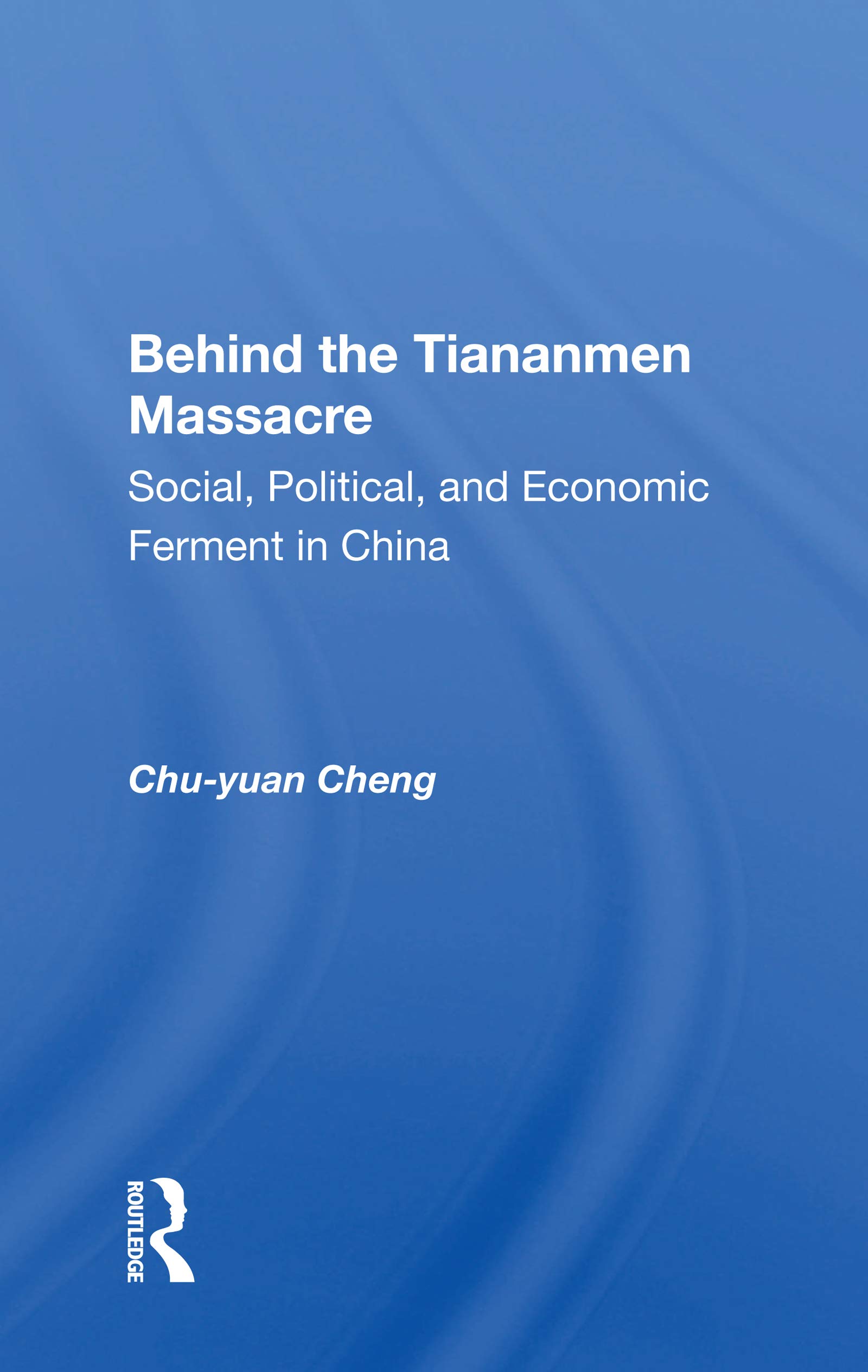 Behind The Tiananmen Massacre: Social, Political, And Economic Ferment In China