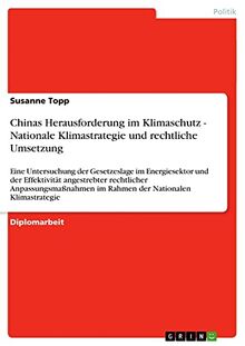 Chinas Herausforderung im Klimaschutz - Nationale Klimastrategie und rechtliche Umsetzung: Eine Untersuchung der Gesetzeslage im Energiesektor und der ... im Rahmen der Nationalen Klimastrategie