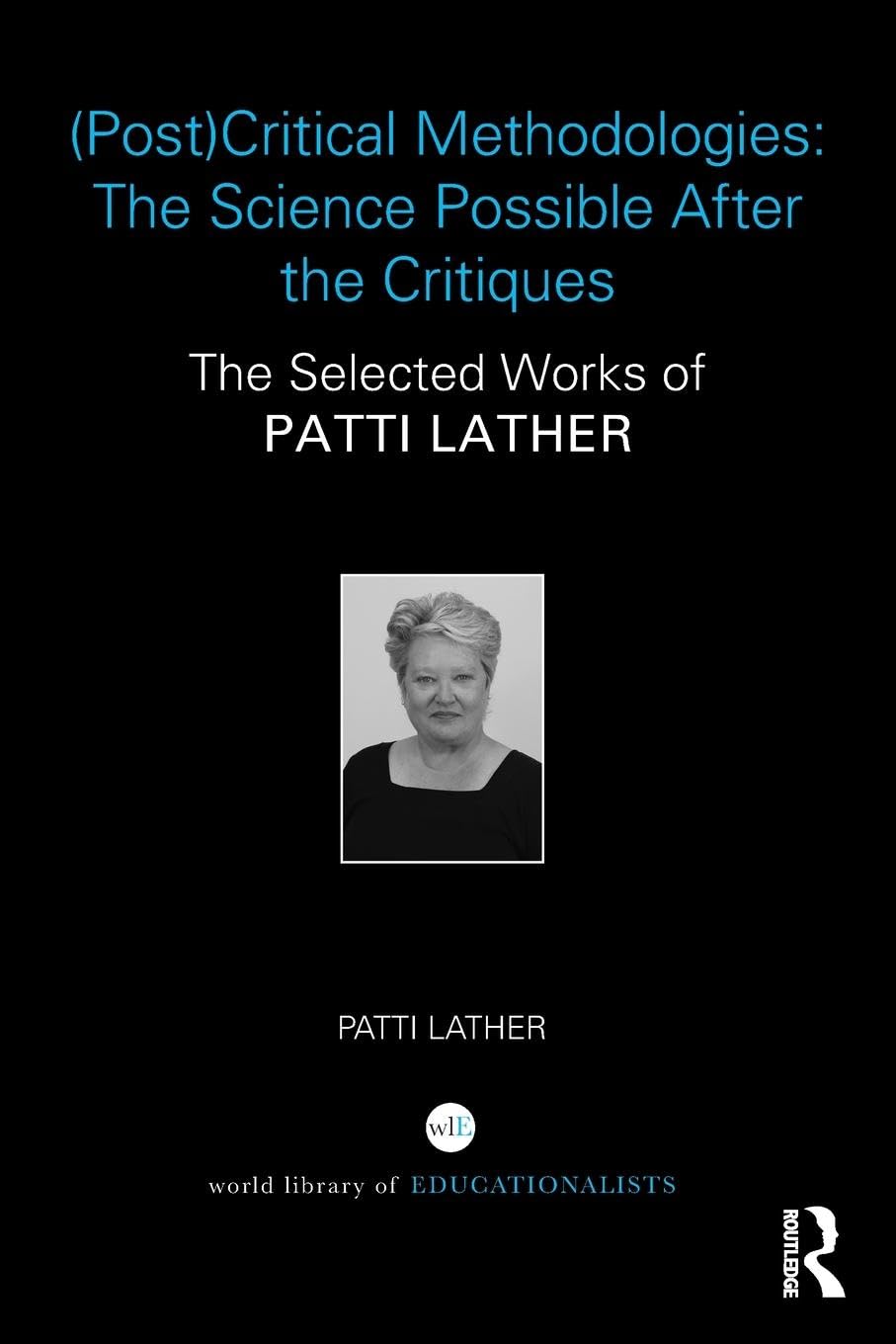 (Post)Critical Methodologies: The Science Possible After the Critiques: The Science Possible After the Critiques: The Selected Works of Patti Lather (World Library of Educationalists)