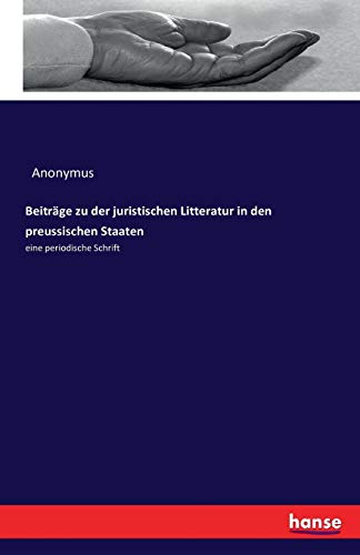 Beiträge zu der juristischen Litteratur in den preussischen Staaten: eine periodische Schrift