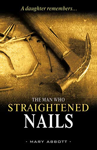 The Man Who Straightened Nails: A Daughter Remembers . . .