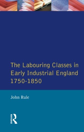 The Labouring Classes in Early Industrial England, 1750-1850 (Themes in British Social History)