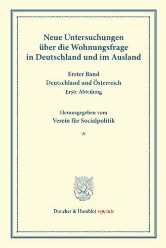 Neue Untersuchungen über die Wohnungsfrage in Deutschland und im Ausland.: Erster Band: Deutschland und Österreich. Erste Abteilung. Hrsg. vom Verein ... XCIV). (Duncker & Humblot reprints, Band 94)