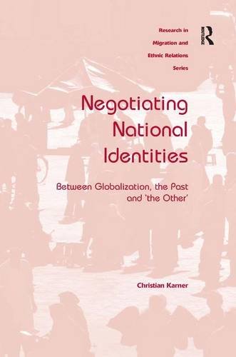 Negotiating National Identities: Between Globalization, the Past and 'the Other' (Research in Migration and Ethnic Relations)