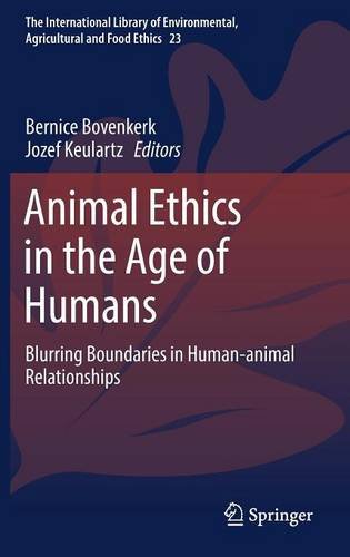 Animal Ethics in the Age of Humans: Blurring boundaries in human-animal relationships (The International Library of Environmental, Agricultural and Food Ethics)