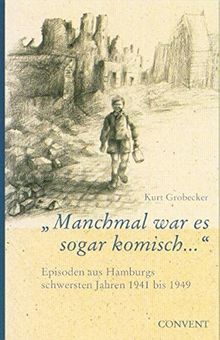 Manchmal war es sogar komisch...: Episoden aus Hamburgs schwersten Jahren 1941 bis 1948