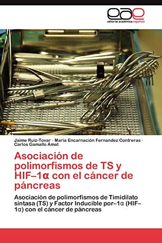 Asociación de polimorfismos de TS y HIF–1α con el cáncer de páncreas: Asociación de polimorfismos de Timidilato sintasa (TS) y Factor Inducible por–1α ... por¿1¿ (HIF¿1¿) con el cáncer de páncreas