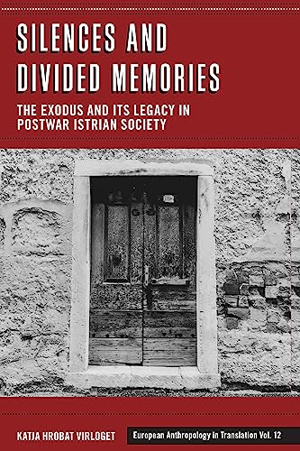 Silences and Divided Memories: The Exodus and its Legacy in Post-War Istrian Society (European Anthropology in Translation, 12)