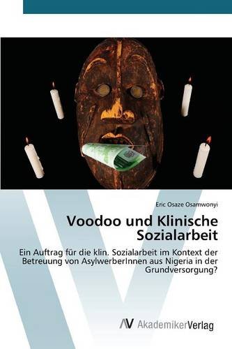 Voodoo und Klinische Sozialarbeit: Ein Auftrag für die klin. Sozialarbeit im Kontext der Betreuung von AsylwerberInnen aus Nigeria in der Grundversorgung?