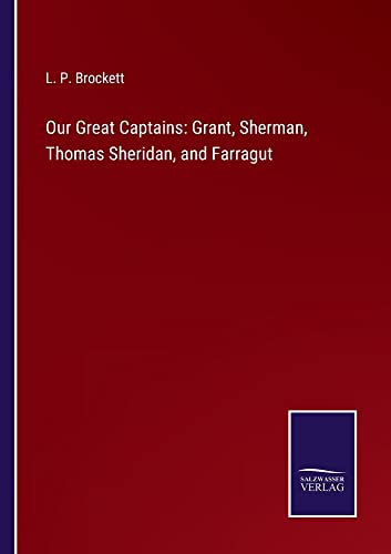 Our Great Captains: Grant, Sherman, Thomas Sheridan, and Farragut