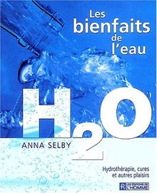 Les bienfaits de l'eau H2O. Hydrothérapie, cures et autres plaisirs