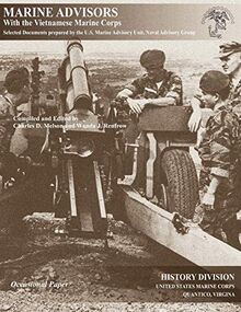 Marine Advisors with the Vietnamese Marine Corps: Selected Documents Prepared by the U.S. Marine Advisory Unit, Naval Advisory Group