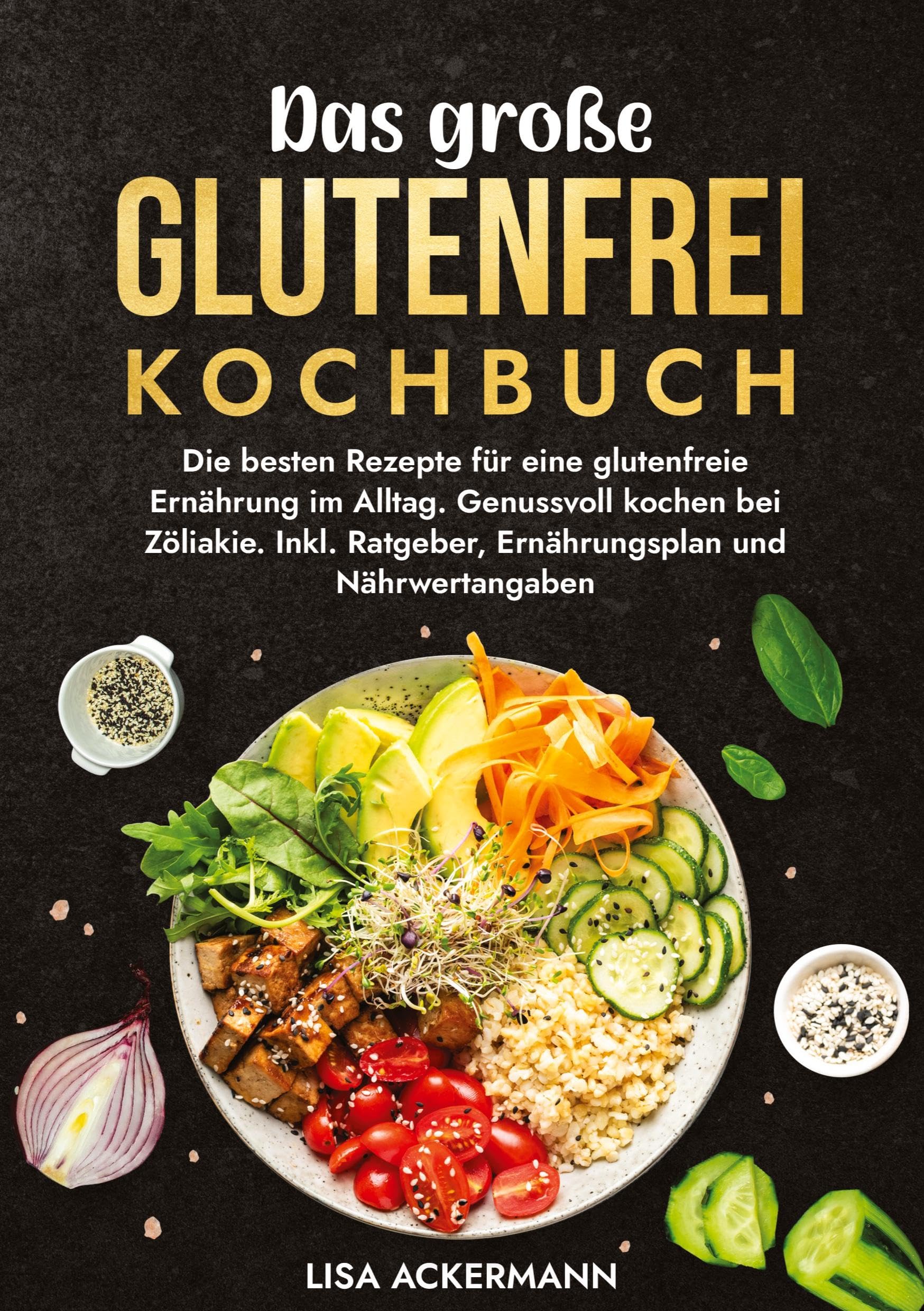 Das große Glutenfrei Kochbuch: Die besten Rezepte für eine glutenfreie Ernährung im Alltag. Genussvoll kochen bei Zöliakie. Inkl. Ratgeber, Ernährungsplan und Nährwertangaben