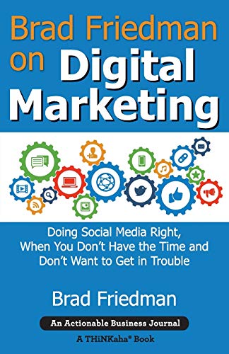 Brad Friedman on Digital Marketing: Doing Social Media Right, When You Don't Have the Time and Don't Want to Get in Trouble
