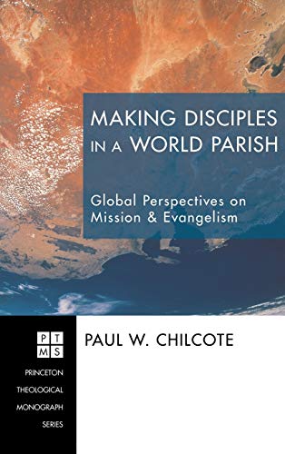 Making Disciples in a World Parish: Global Perspectives on Mission & Evangelism (Princeton Theological Monograph)