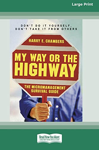 Chambers, Harry E. My Way Or The Highway, The Micromanagement Survival Guide (16pt Large Print Edition)