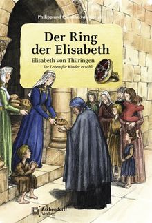 Der Ring der Elisabeth: Elisabeth von Thüringen. Ihr Leben für Kinder erzählt