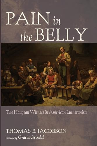 Pain in the Belly: The Haugean Witness in American Lutheranism