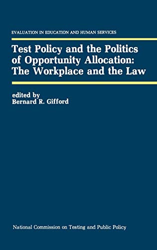 Test Policy and the Politics of Opportunity Allocation: The Workplace and the Law (Evaluation in Education and Human Services, 22, Band 22)