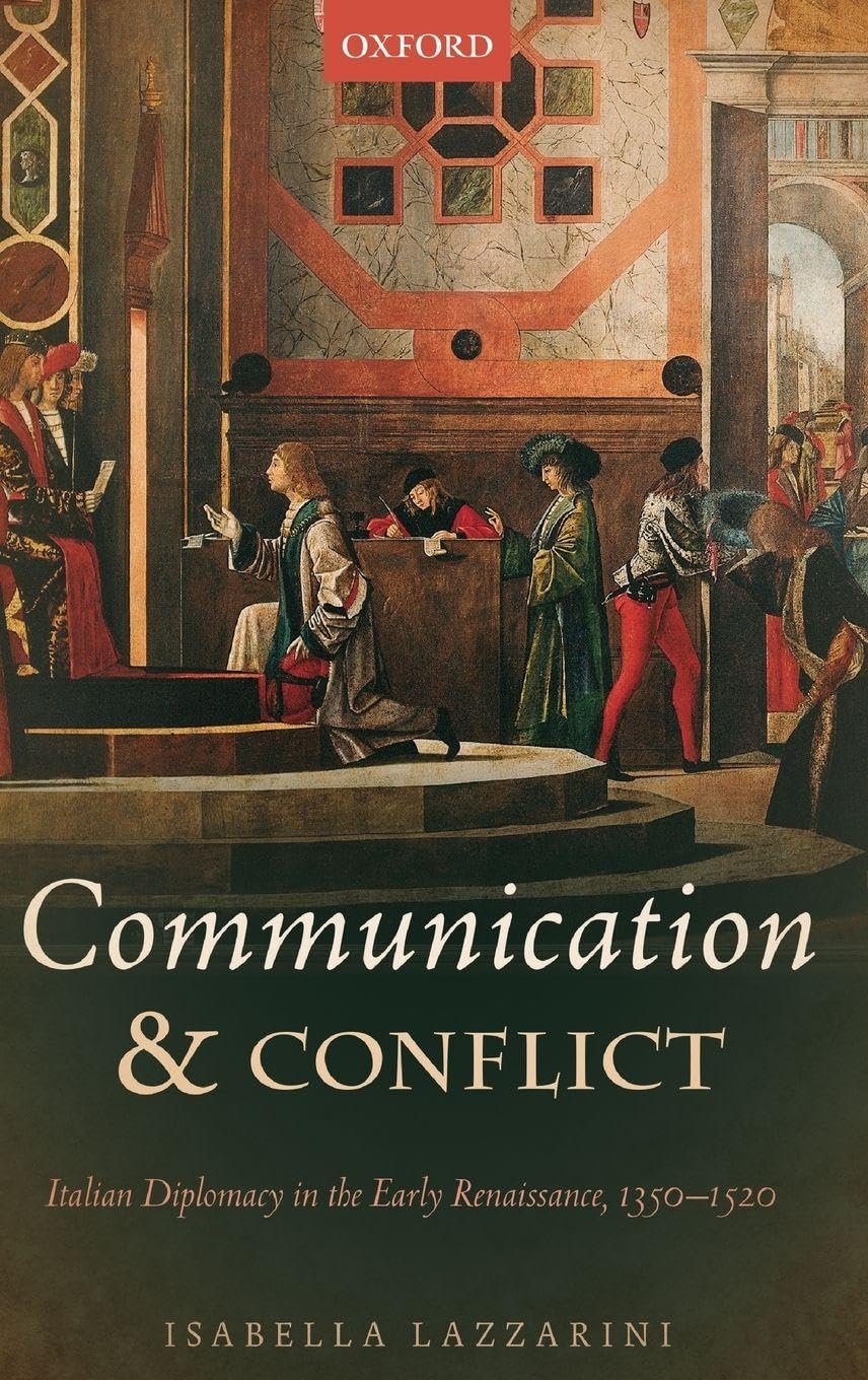 COMMUNICATION & CONFLICT OSMEDEH C: Italian Diplomacy in the Early Renaissance, 1350-1520 (Oxford Studies in Modern European History)