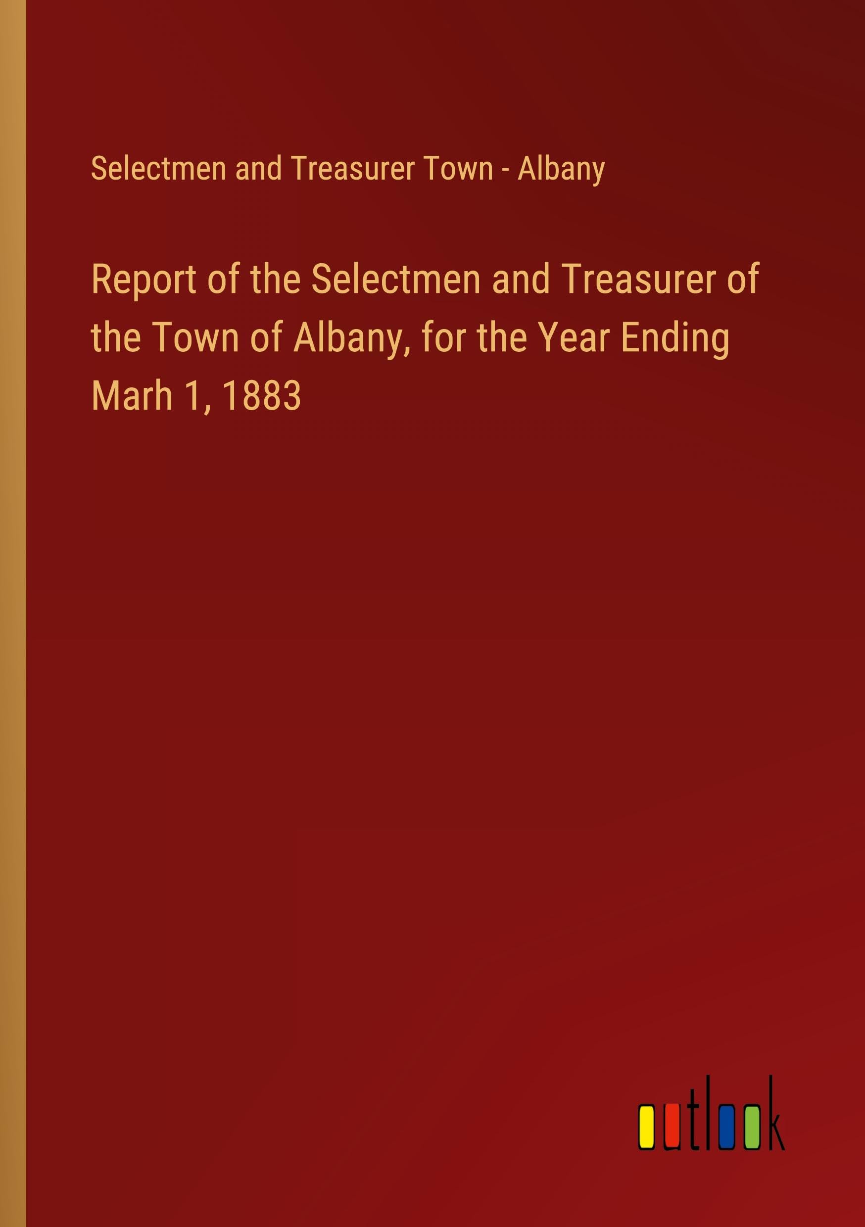 Report of the Selectmen and Treasurer of the Town of Albany, for the Year Ending Marh 1, 1883