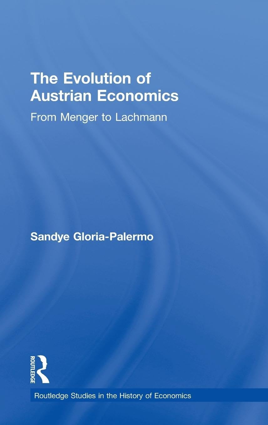 Evolution of Austrian Economics: From Menger to Lachmann (Routledge Studies in the History of Economics, 24)