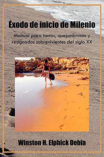 Éxodo de inicio de Milenio: Manual para tontos, quejumbrosos y resignados sobrevivientes del siglo XX