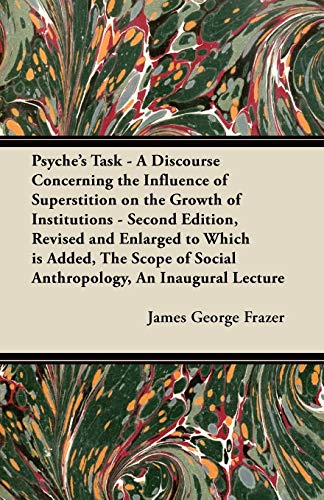 Psyche's Task - A Discourse Concerning the Influence of Superstition on the Growth of Institutions - Second Edition, Revised and Enlarged to Which is ... of Social Anthropology, An Inaugural Lecture