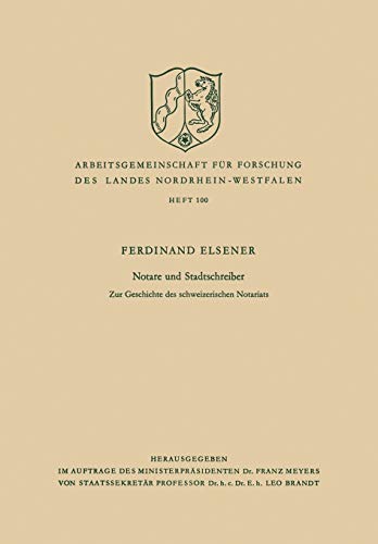 Notare und Stadtschreiber: Zur Geschichte des Schweizerischen Notariats (Arbeitsgemeinschaft für Forschung des Landes Nordrhein-Westfalen, 100, Band 100)