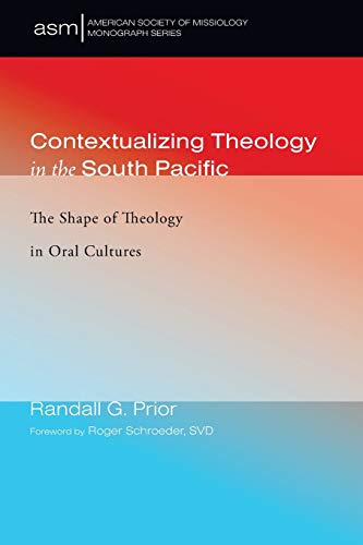 Contextualizing Theology in the South Pacific: The Shape of Theology in Oral Cultures (American Society of Missiology Monograph, Band 41)