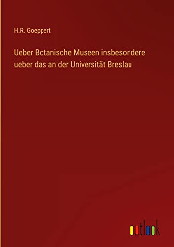 Ueber Botanische Museen insbesondere ueber das an der Universität Breslau