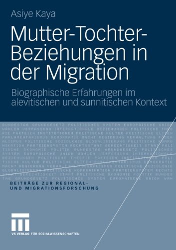 Mutter-Tochter-Beziehungen in der Migration: Biographische Erfahrungen im Alevitischen und Sunnitischen Kontext (Beiträge zur Regional- und Migrationsforschung) (German Edition)