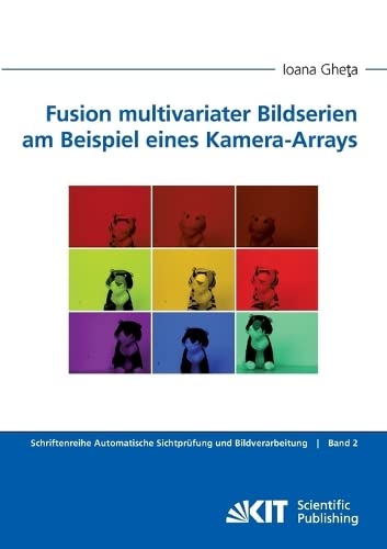 Fusion Multivariater Bildserien am Beispiel Eines Kamera-Arrays (Schriftenreihe Automatische Sichtprüfung und Bildverarbeitung)