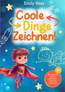 Coole Dinge Zeichnen! - Mit einfachen Motiven und Schritt-für-Schritt-Anleitungen für Kinder