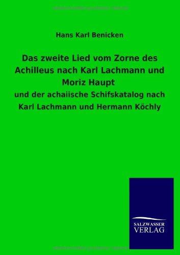 Das zweite Lied vom Zorne des Achilleus nach Karl Lachmann und Moriz Haupt: und der achaiische Schifskatalog nach Karl Lachmann und Hermann Köchly
