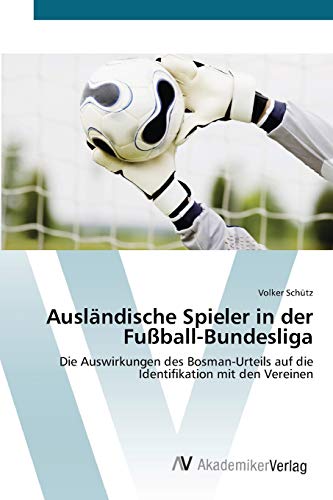Ausländische Spieler in der Fußball-Bundesliga: Die Auswirkungen des Bosman-Urteils auf die Identifikation mit den Vereinen