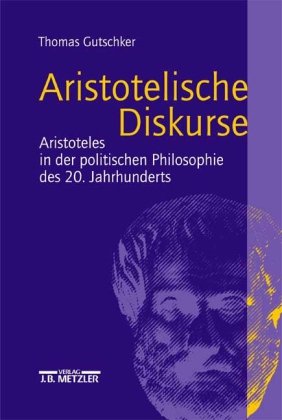 Aristotelische Diskurse: Aristoteles in der politischen Philosophie des 20. Jahrhunderts