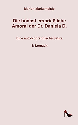 Die höchst ersprießliche Amoral der Dr. Daniela D. Eine autobiographische Satire.: 1. Lernzeit