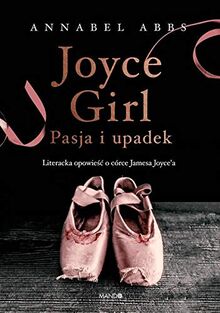 Joyce Girl: Pasja i upadek. Literacka opowiesc o córce Jamesa Joyce`a