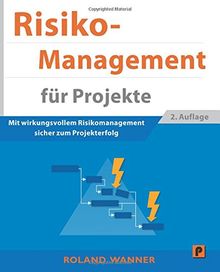 Risikomanagement für Projekte: Mit wirkungsvollem Risikomanagement sicher zum Projekterfolg
