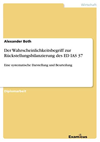Der Wahrscheinlichkeitsbegriff zur Rückstellungsbilanzierung des ED IAS 37: Eine systematische Darstellung und Beurteilung