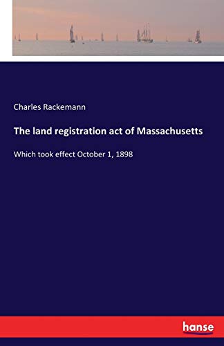 The land registration act of Massachusetts: Which took effect October 1, 1898