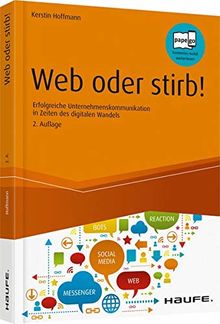 Web oder stirb!: Erfolgreiche Unternehmenskommunikation in Zeiten des digitalen Wandels (Haufe Fachbuch)