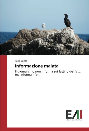 Informazione malata: Il giornalismo non informa sui fatti, o dei fatti, ma informa i fatti