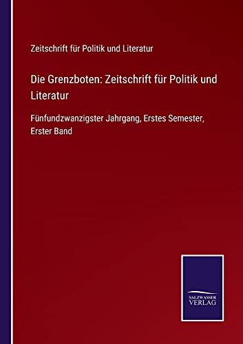 Die Grenzboten: Zeitschrift für Politik und Literatur: Fünfundzwanzigster Jahrgang, Erstes Semester, Erster Band