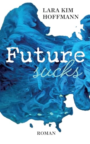Future sucks: Bewegender New-Adult Roman über Lebensträume, schwierige Veränderungen und Identität