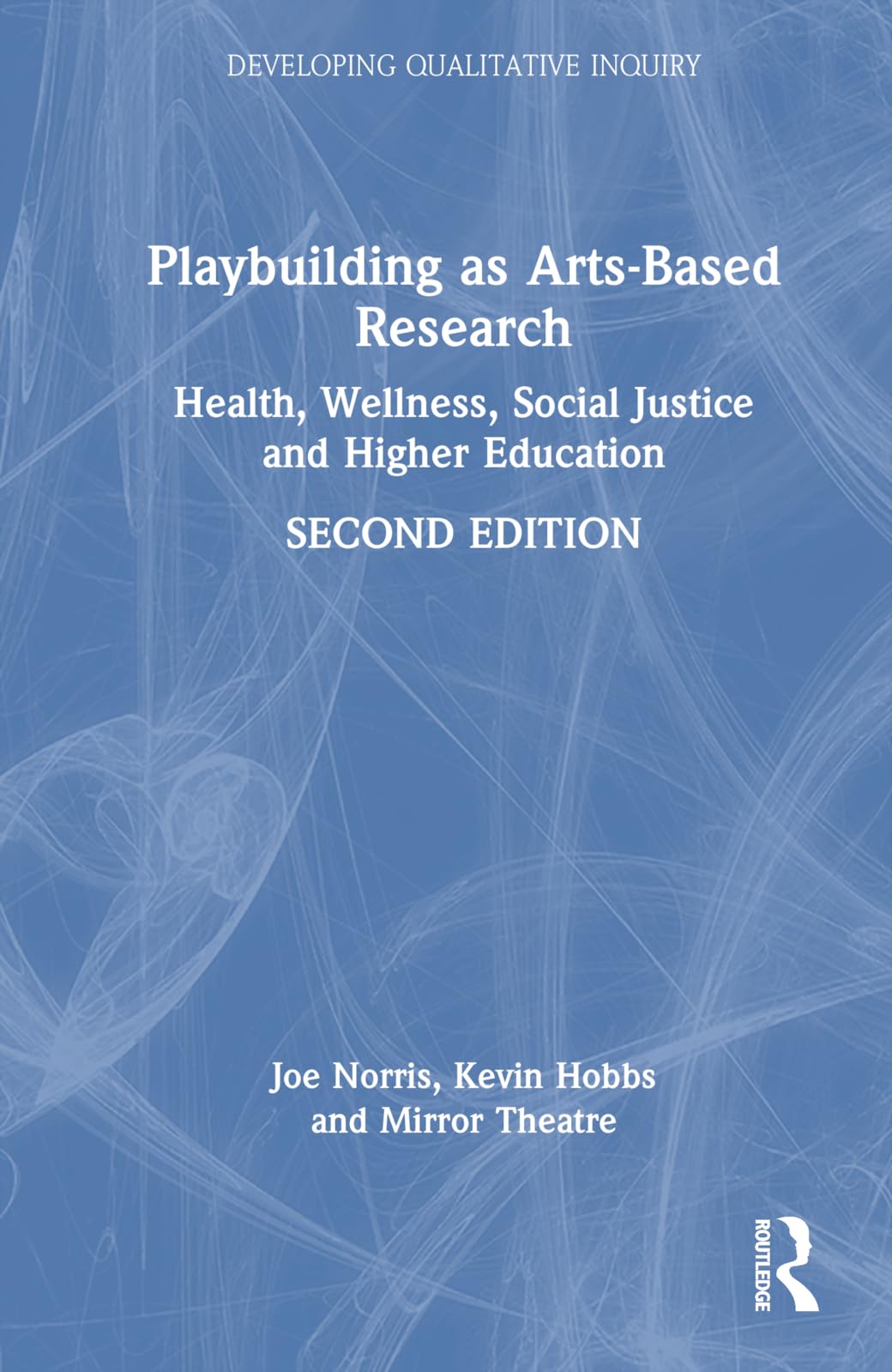 Playbuilding as Arts-Based Research: Health, Wellness, Social Justice and Higher Education (Developing Qualitative Inquiry)