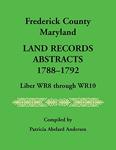 Frederick County, Maryland Land Records Abstracts, 1788-1792, Liber WR8 Through WR10