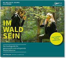 IM-WALD-SEIN. Der Audioguide für genussvolle und entspannte Walderlebnisse: Gut begleitet lustvoll waldbaden.