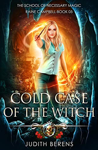 Cold Case Of The Witch: An Urban Fantasy Action Adventure (School of Necessary Magic Raine Campbell, Band 5)